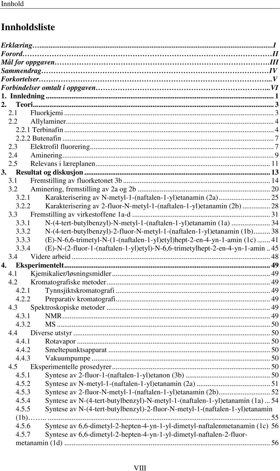 .. 14 3.2 Aminering, fremstilling av 2a og 2b... 20 3.2.1 Karakterisering av N-metyl-1-(naftalen-1-yl)etanamin (2a)... 25 3.2.2 Karakterisering av 2-fluor-N-metyl-1-(naftalen-1-yl)etanamin (2b)... 28 3.