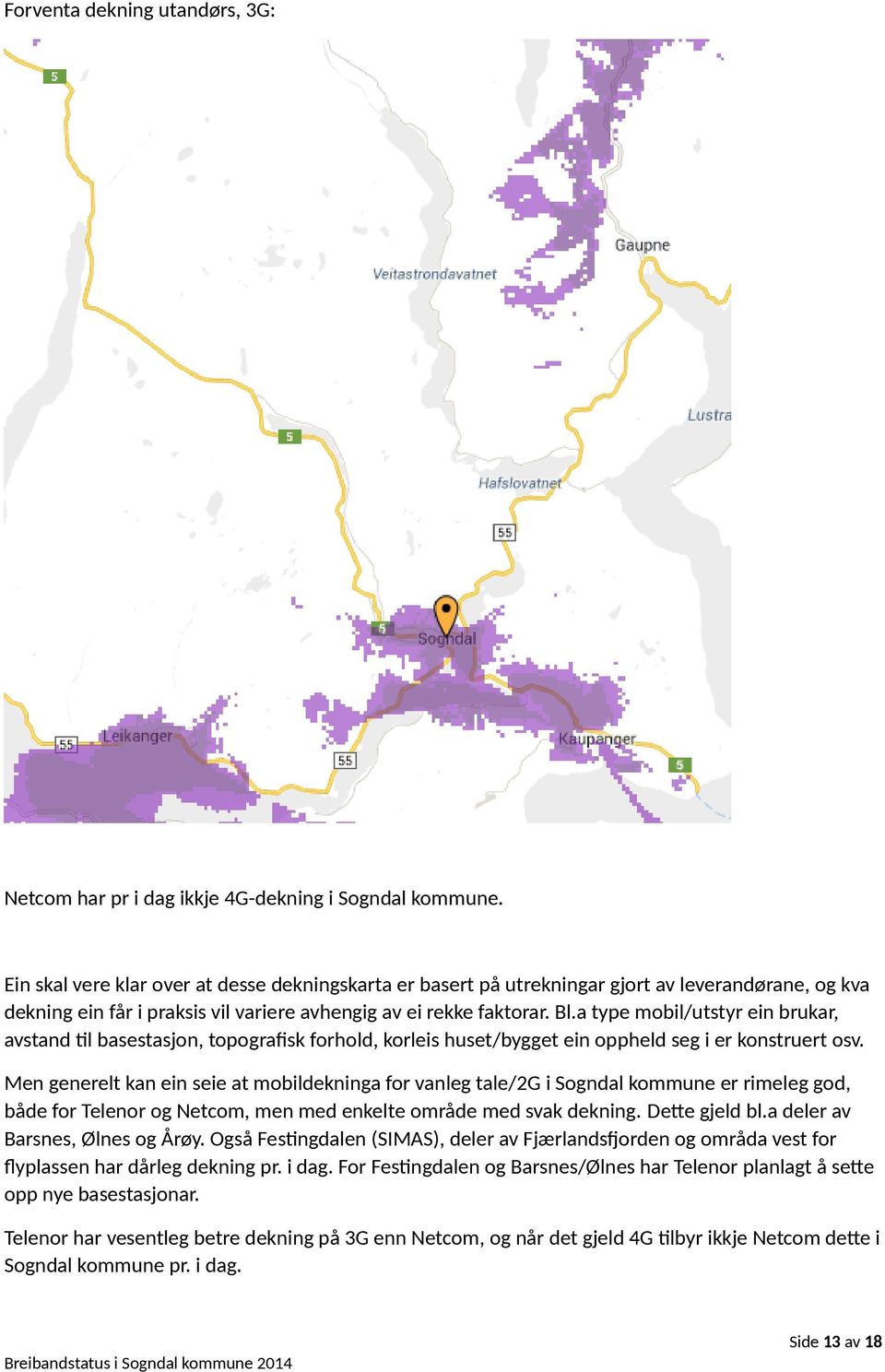 a type mobil/utstyr ein brukar, avstand til basestasjon, topografisk forhold, korleis huset/bygget ein oppheld seg i er konstruert osv.