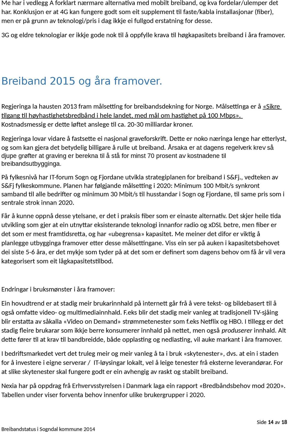 3G og eldre teknologiar er ikkje gode nok til å oppfylle krava til høgkapasitets breiband i åra framover. Breiband 2015 og åra framover.