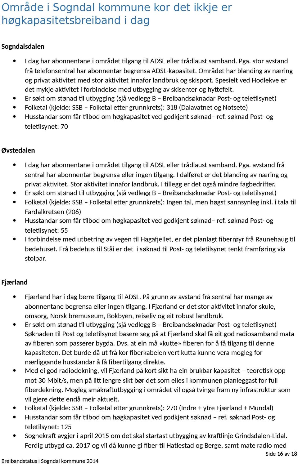 Spesielt ved Hodlekve er det mykje aktivitet i forbindelse med utbygging av skisenter og hyttefelt.