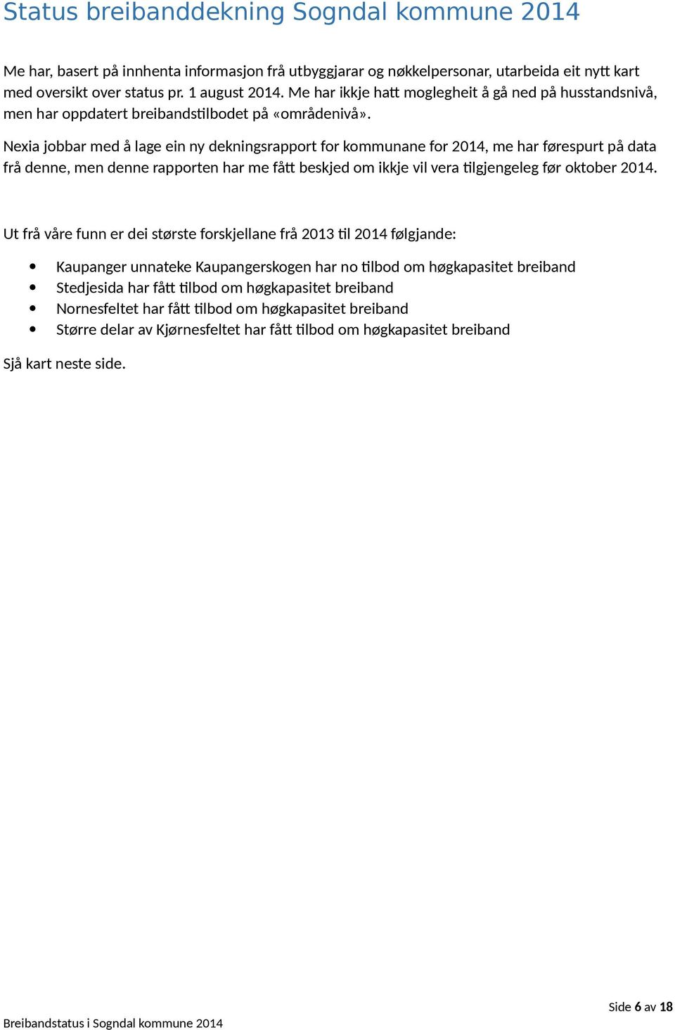 Nexia jobbar med å lage ein ny dekningsrapport for kommunane for 2014, me har førespurt på data frå denne, men denne rapporten har me fått beskjed om ikkje vil vera tilgjengeleg før oktober 2014.