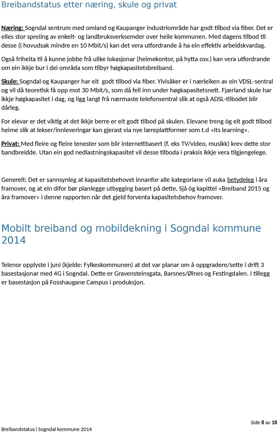 Med dagens tilbod til desse (i hovudsak mindre en 10 Mbit/s) kan det vera utfordrande å ha ein effektiv arbeidskvardag. Også friheita til å kunne jobbe frå ulike lokasjonar (heimekontor, på hytta osv.