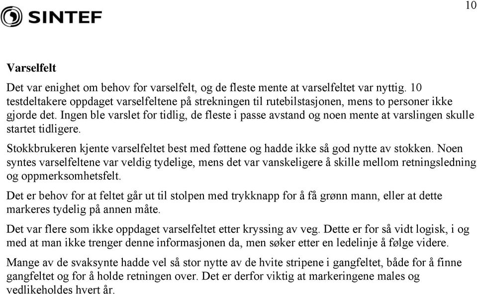 Ingen ble varslet for tidlig, de fleste i passe avstand og noen mente at varslingen skulle startet tidligere. Stokkbrukeren kjente varselfeltet best med føttene og hadde ikke så god nytte av stokken.