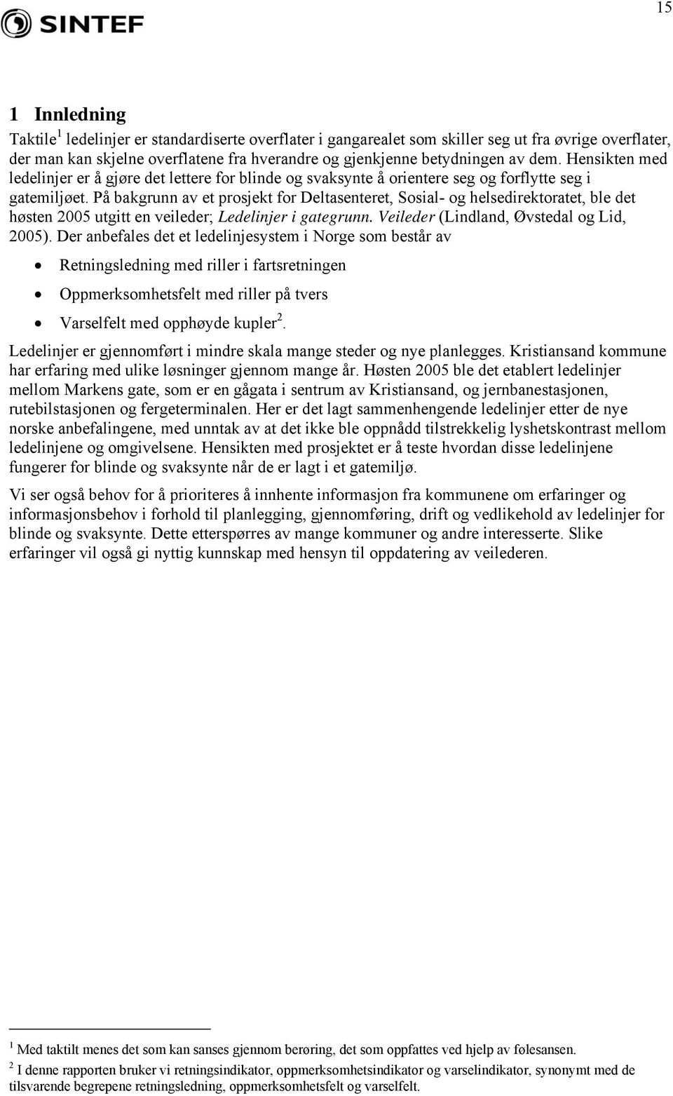 På bakgrunn av et prosjekt for Deltasenteret, Sosial- og helsedirektoratet, ble det høsten 2005 utgitt en veileder; Ledelinjer i gategrunn. Veileder (Lindland, Øvstedal og Lid, 2005).