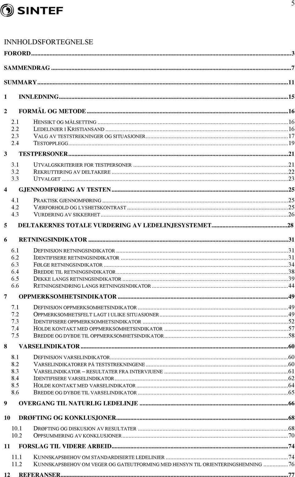 ..25 4.2 VÆRFORHOLD OG LYSHETSKONTRAST...25 4.3 VURDERING AV SIKKERHET...26 5 DELTAKERNES TOTALE VURDERING AV LEDELINJESYSTEMET...28 6 RETNINGSINDIKATOR...31 6.1 DEFINISJON RETNINGSINDIKATOR...31 6.2 IDENTIFISERE RETNINGSINDIKATOR.