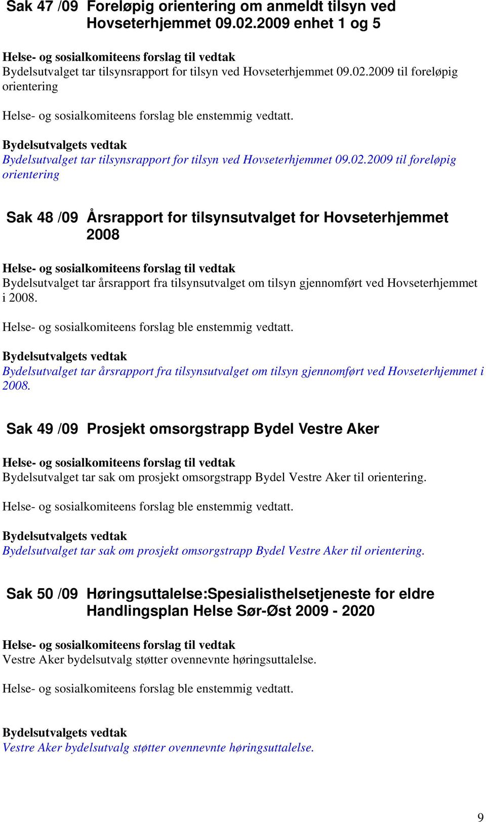 Bydelsutvalget tar årsrapport fra tilsynsutvalget om tilsyn gjennomført ved Hovseterhjemmet i 2008.