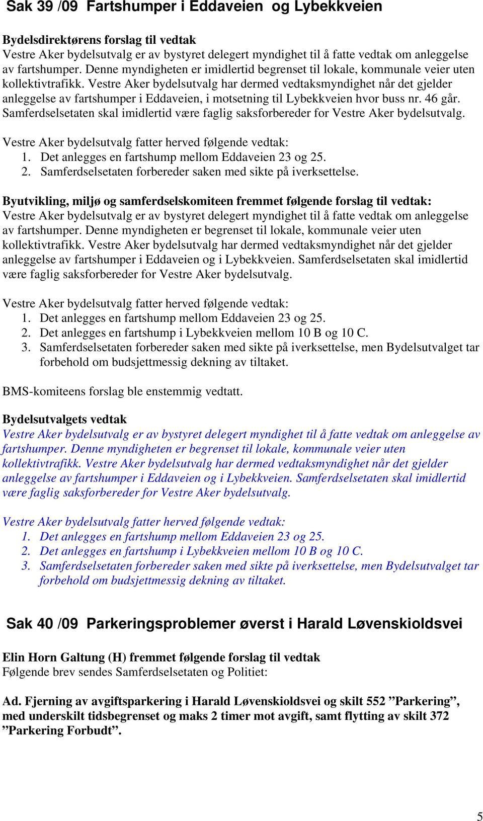Vestre Aker bydelsutvalg har dermed vedtaksmyndighet når det gjelder anleggelse av fartshumper i Eddaveien, i motsetning til Lybekkveien hvor buss nr. 46 går.