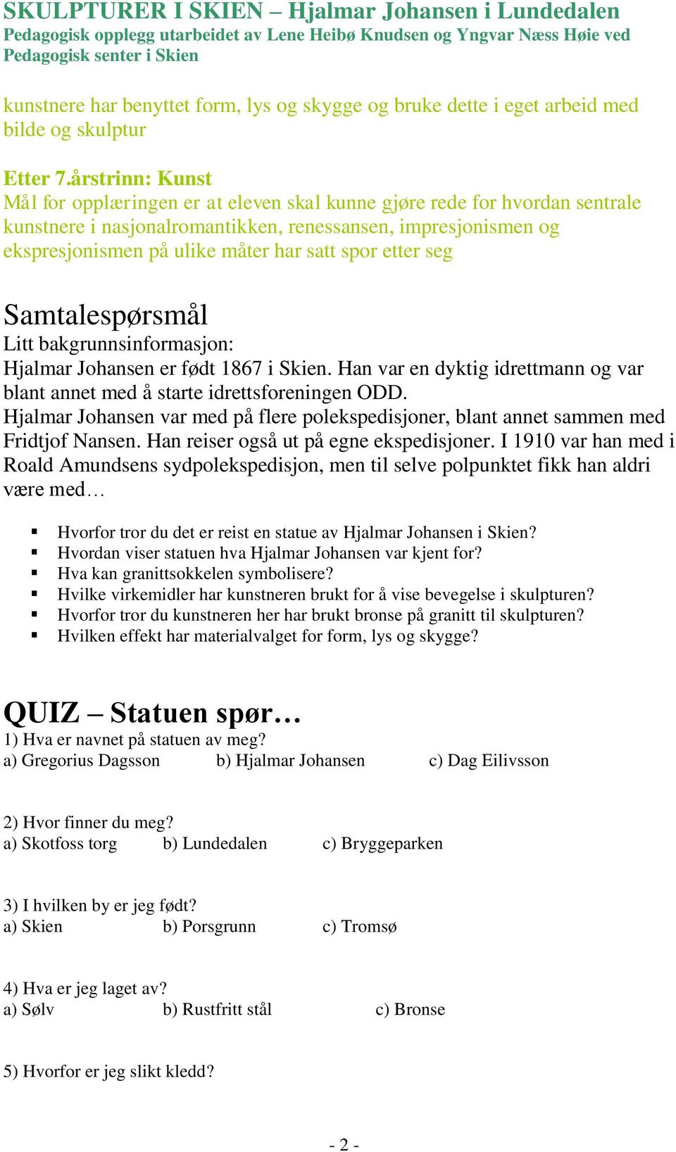 spor etter seg Samtalespørsmål Litt bakgrunnsinformasjon: Hjalmar Johansen er født 1867 i Skien. Han var en dyktig idrettmann og var blant annet med å starte idrettsforeningen ODD.