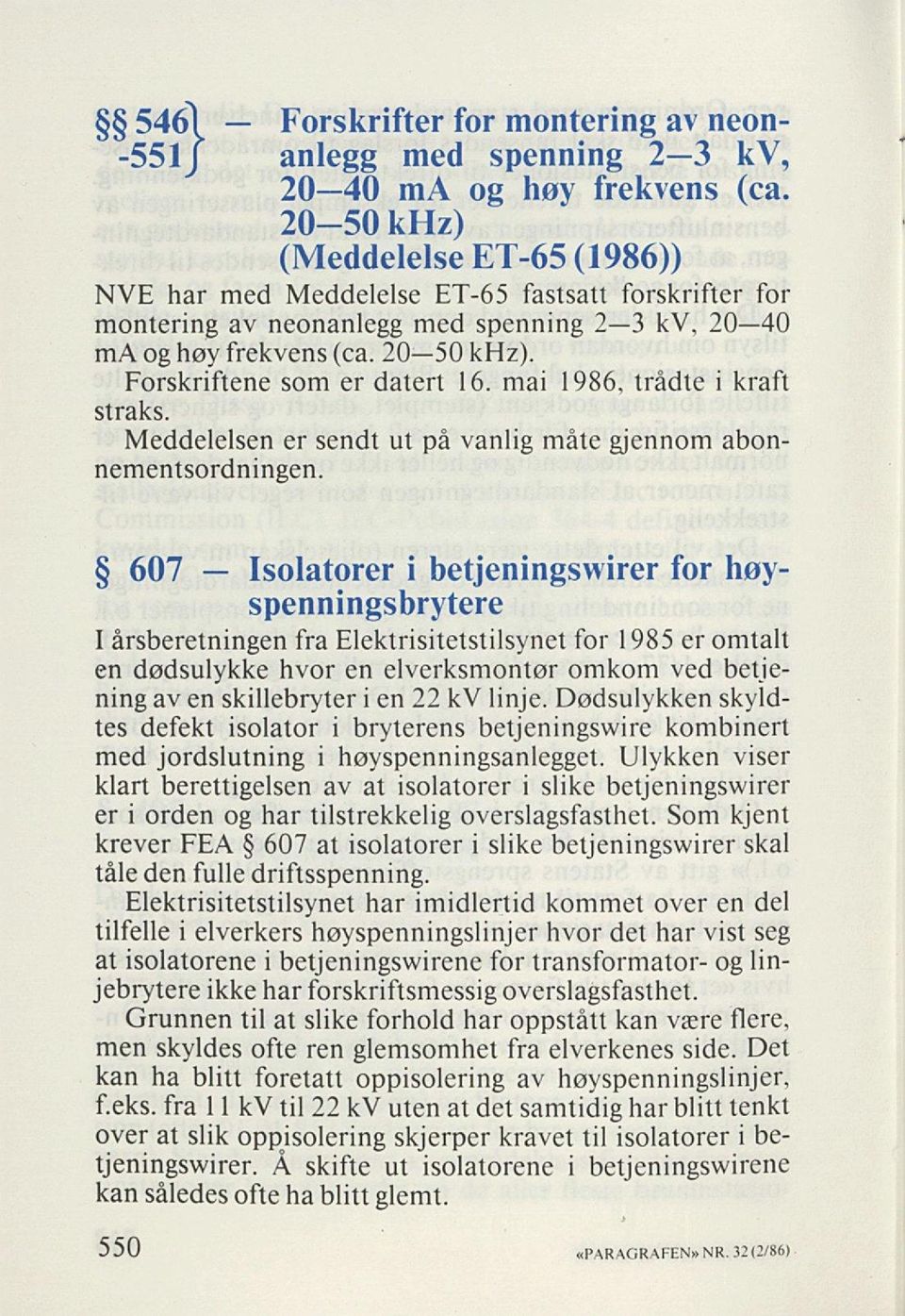 Forskriftene som er datert 16. mai 1986, trådte i kraft straks. Meddelelsen er sendt ut på vanlig måte gjennom abon nementsordningen.