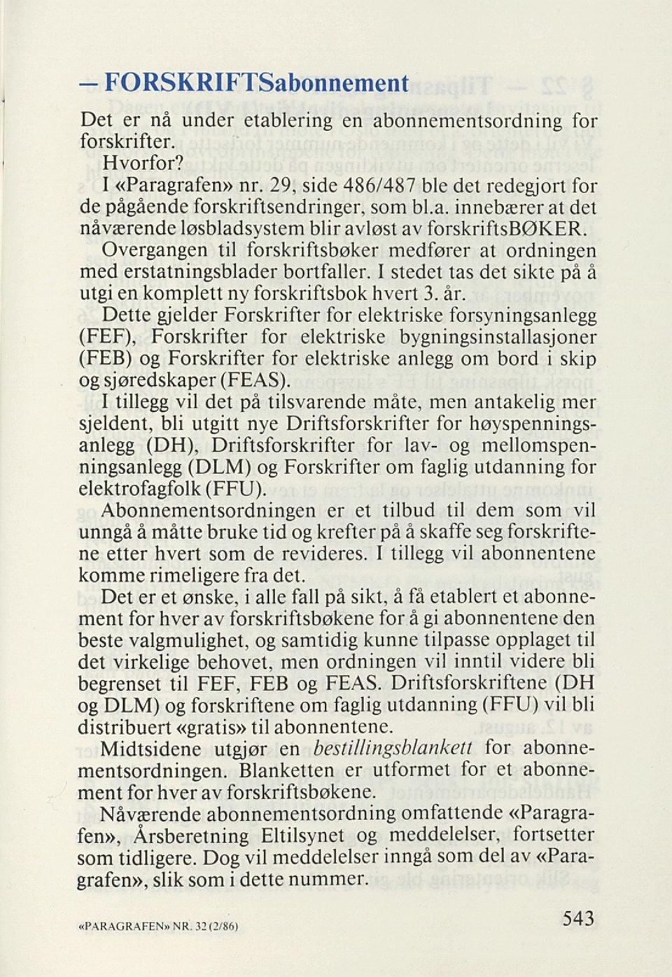 Dette gjelder Forskrifter for elektriske forsyningsanlegg (FEF), Forskrifter for elektriske bygningsinstallasjoner (FEB) og Forskrifter for elektriske anlegg om bord i skip og sjøredskaper (FEAS).