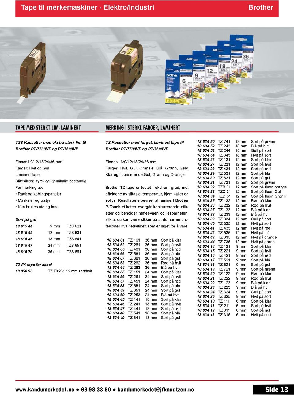 mm TZS 621 18 615 45 12 mm TZS 631 18 615 46 18 mm TZS 641 18 615 47 24 mm TZS 651 18 615 70 36 mm TZS 661 TZ FX tape for kabel 18 050 96 TZ FX231 12 mm sort/hvit TZ Kassetter med farget, laminert