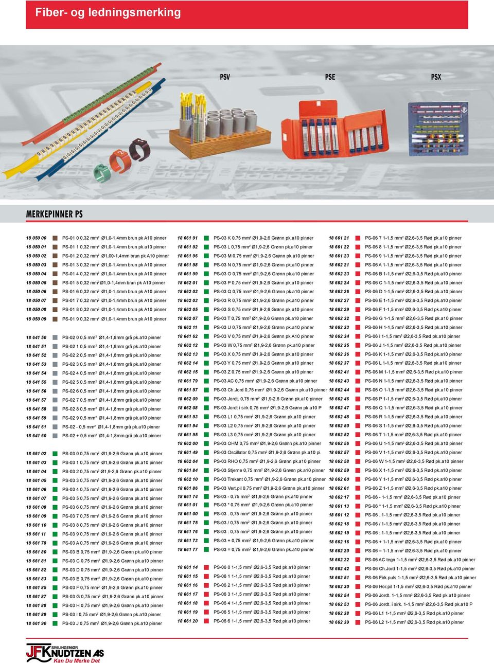 PS-01 5 0,32 mm 2 Ø1,0-1,4mm brun pk A10 pinner 18 050 06 PS-01 6 0,32 mm 2 Ø1,0-1,4mm brun pk A10 pinner 18 050 07 PS-01 7 0,32 mm 2 Ø1,0-1,4mm brun pk A10 pinner 18 050 08 PS-01 8 0,32 mm 2