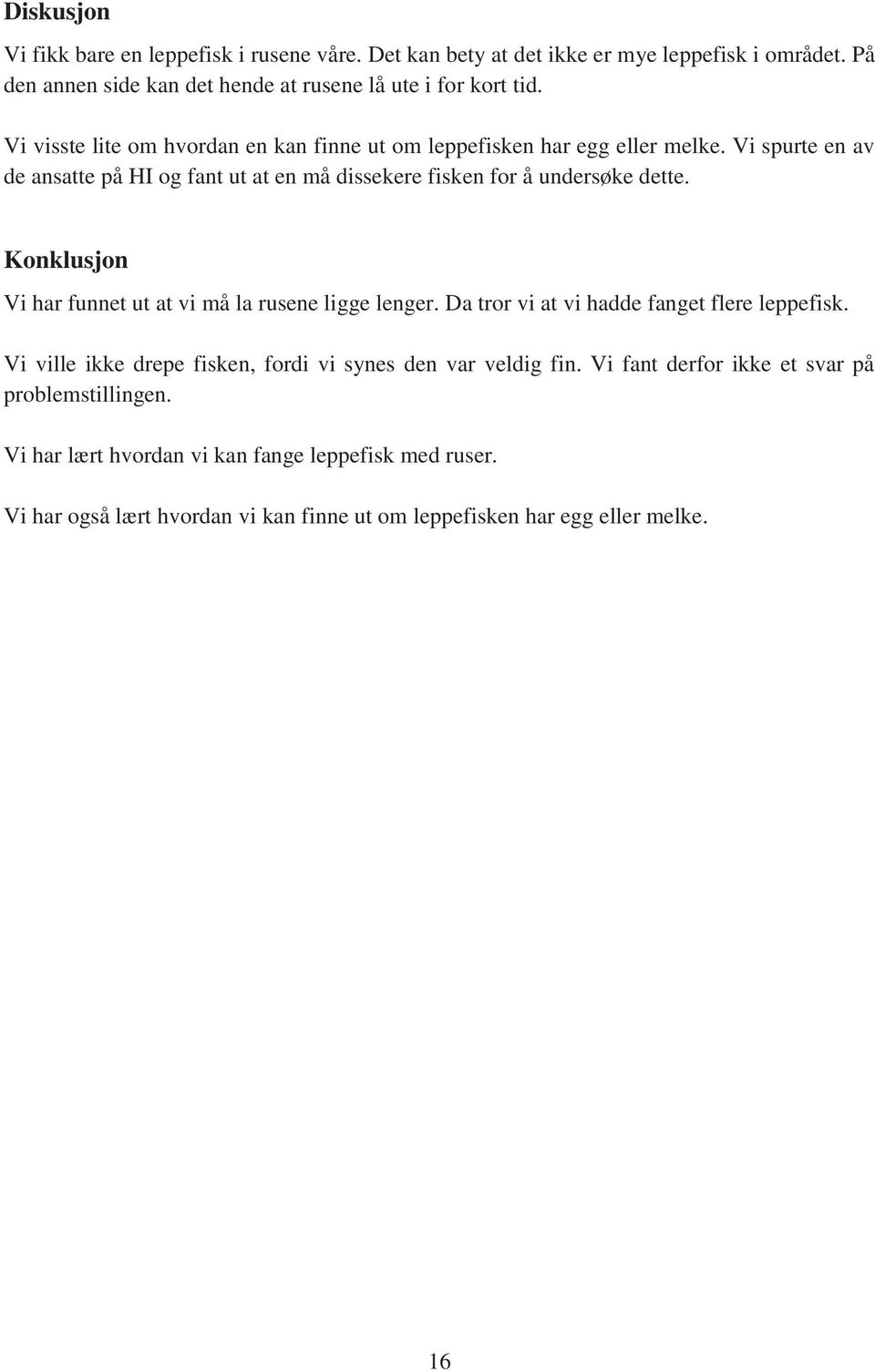 Konklusjon Vi har funnet ut at vi må la rusene ligge lenger. Da tror vi at vi hadde fanget flere leppefisk. Vi ville ikke drepe fisken, fordi vi synes den var veldig fin.