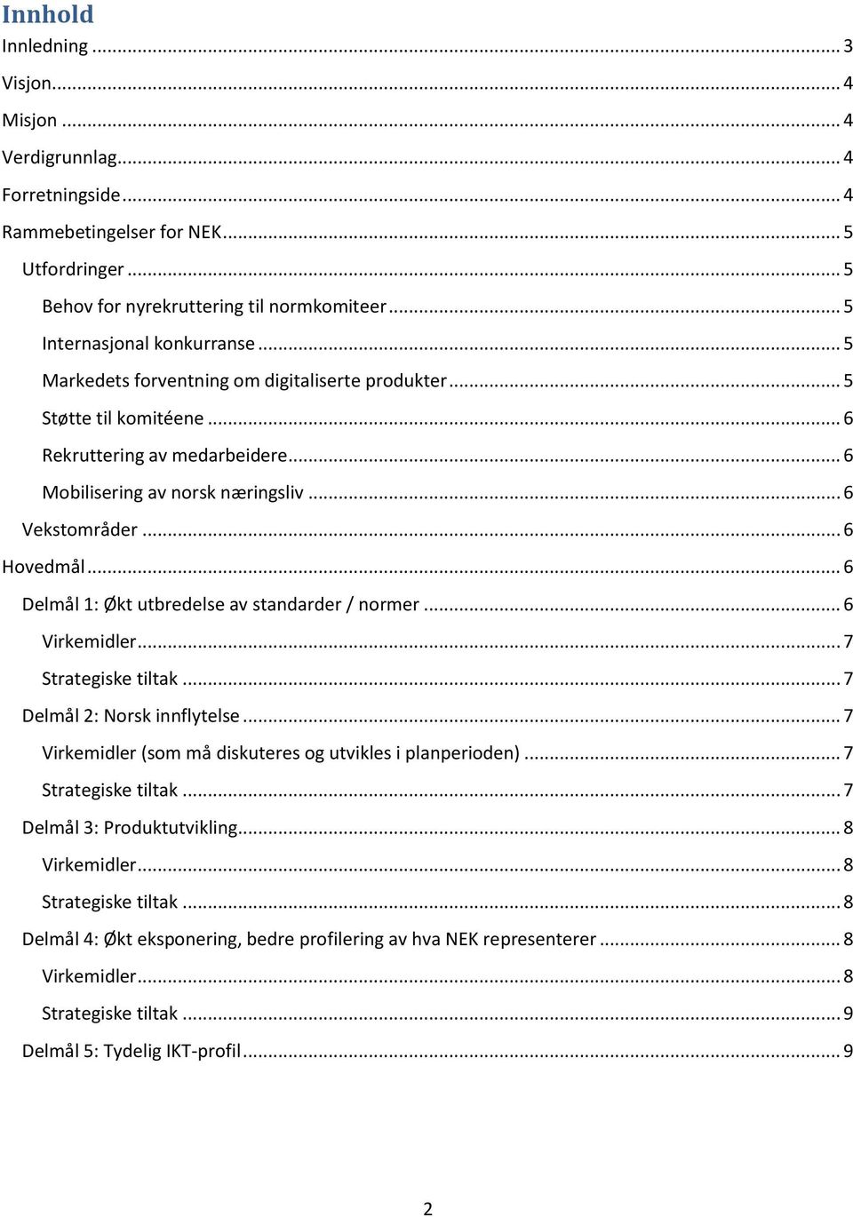 .. 6 Hovedmål... 6 Delmål 1: Økt utbredelse av standarder / normer... 6 Virkemidler... 7 Strategiske tiltak... 7 Delmål 2: Norsk innflytelse.