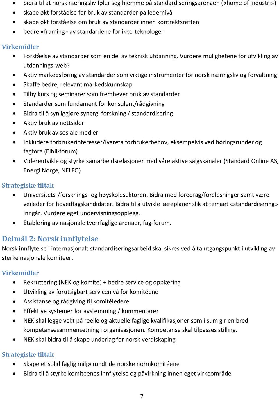 Aktiv markedsføring av standarder som viktige instrumenter for norsk næringsliv og forvaltning Skaffe bedre, relevant markedskunnskap Tilby kurs og seminarer som fremhever bruk av standarder