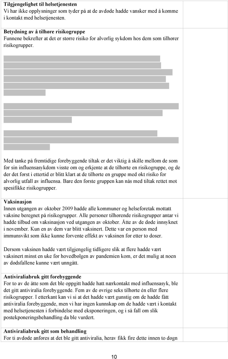 Med tanke på fremtidige forebyggende tiltak er det viktig å skille mellom de som før sin influensasykdom visste om og erkjente at de tilhørte en risikogruppe, og de der det først i ettertid er blitt