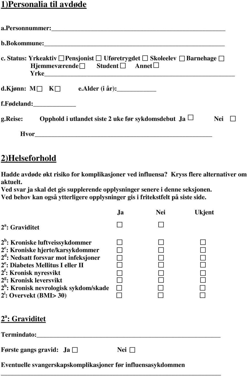 Ved svar ja skal det gis supplerende opplysninger senere i denne seksjonen. Ved behov kan også ytterligere opplysninger gis i fritekstfelt på siste side.