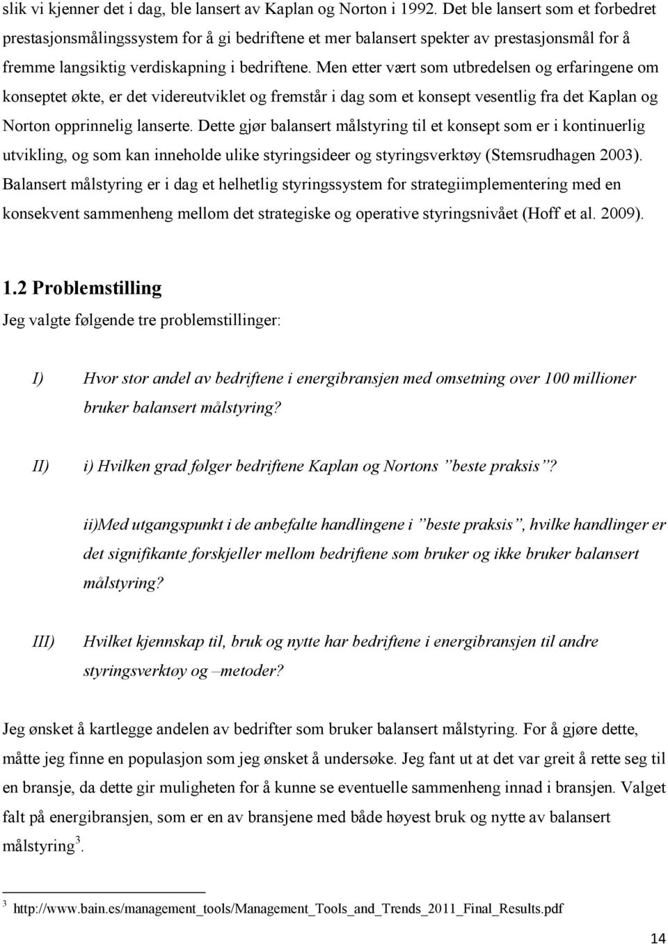 Men etter vært som utbredelsen og erfaringene om konseptet økte, er det videreutviklet og fremstår i dag som et konsept vesentlig fra det Kaplan og Norton opprinnelig lanserte.