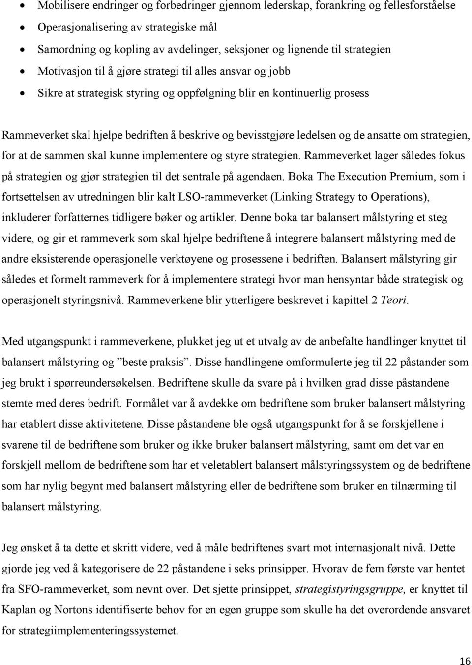 og de ansatte om strategien, for at de sammen skal kunne implementere og styre strategien. Rammeverket lager således fokus på strategien og gjør strategien til det sentrale på agendaen.