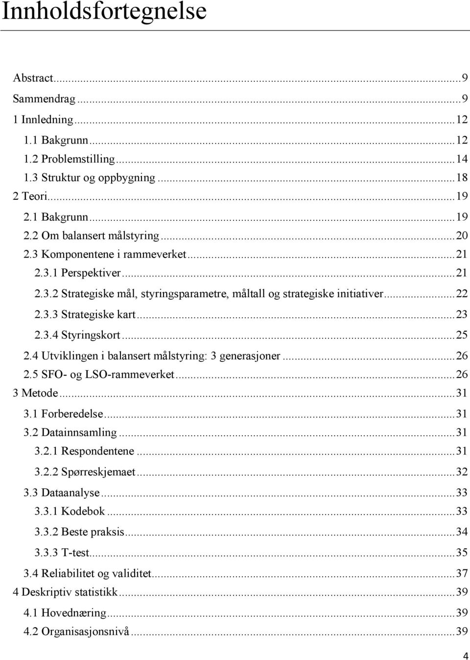 4 Utviklingen i balansert målstyring: 3 generasjoner...26 2.5 SFO- og LSO-rammeverket...26 3 Metode...31 3.1 Forberedelse...31 3.2 Datainnsamling...31 3.2.1 Respondentene...31 3.2.2 Spørreskjemaet.