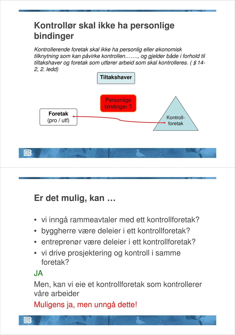 ledd) Tiltakshaver Foretak (pro / utf) Personlige bindinger? Kontrollforetak Er det mulig, kan vi inngå rammeavtaler med ett kontrollforetak?