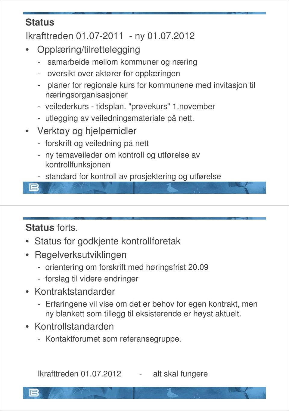 2012 Opplæring/tilrettelegging - samarbeide mellom kommuner og næring - oversikt over aktører for opplæringen - planer for regionale kurs for kommunene med invitasjon til næringsorganisasjoner -