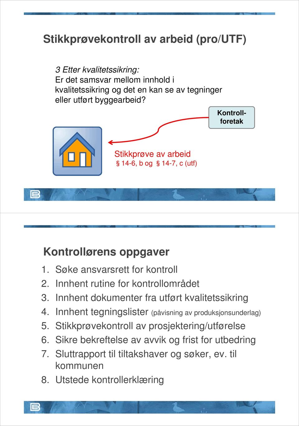 Innhent rutine for kontrollområdet 3. Innhent dokumenter fra utført kvalitetssikring 4. Innhent tegningslister (påvisning av produksjonsunderlag) 5.