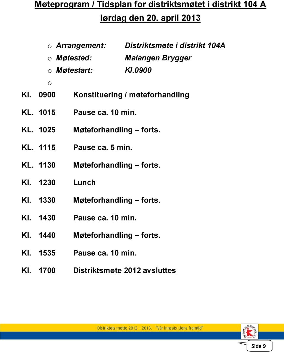 0900 Konstituering / møteforhandling KL. 1015 KL. 1025 KL. 1115 KL. 1130 Kl. 1230 Kl. 1330 Kl. 1430 Kl. 1440 Kl. 1535 Kl.