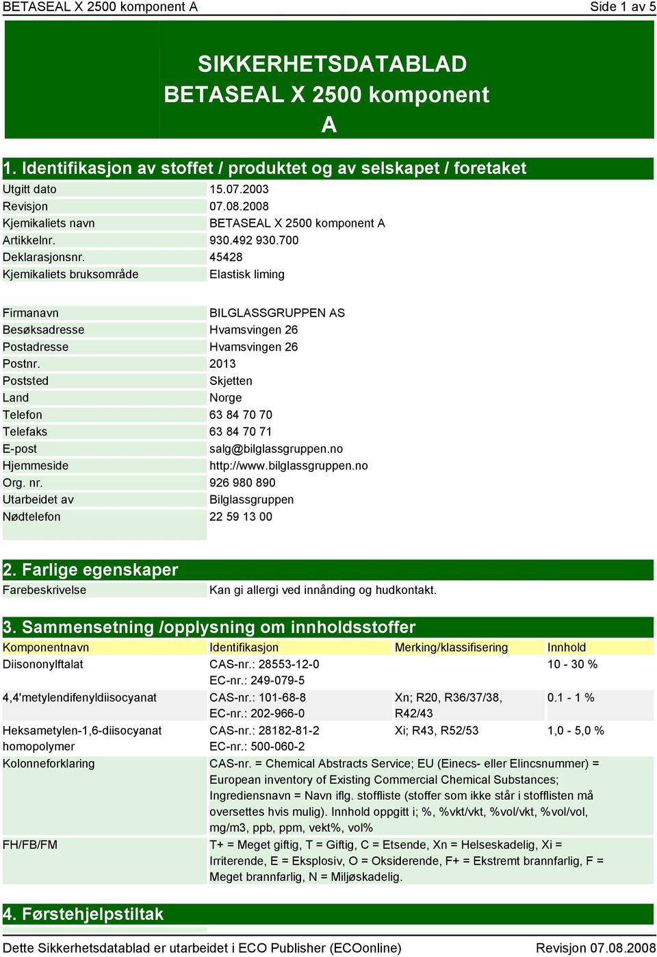 45428 Kjemikaliets bruksområde Elastisk liming Firmanavn BILGLASSGRUPPEN AS Besøksadresse Hvamsvingen 26 Postadresse Hvamsvingen 26 Postnr.