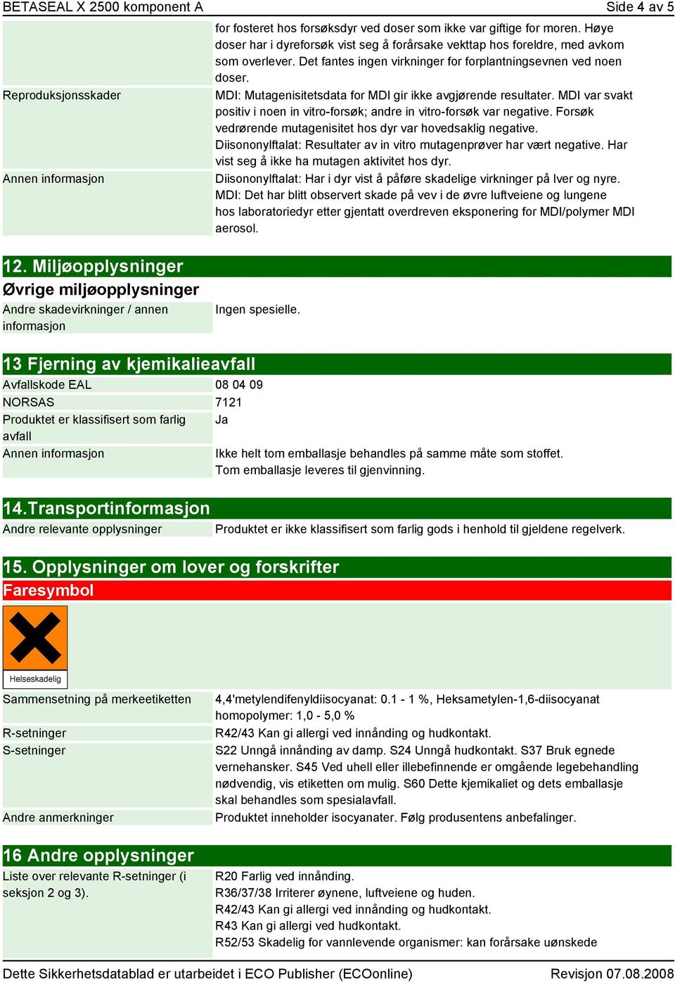 MDI: Mutagenisitetsdata for MDI gir ikke avgjørende resultater. MDI var svakt positiv i noen in vitro-forsøk; andre in vitro-forsøk var negative.