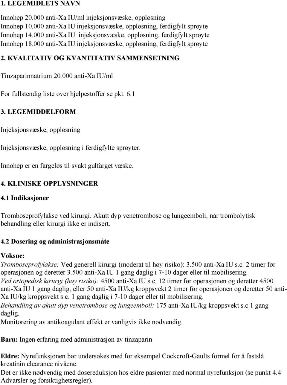 KVALITATIV OG KVANTITATIV SAMMENSETNING Tinzaparinnatrium 20.000 anti-xa IU/ml For fullstendig liste over hjelpestoffer se pkt. 6.1 3.