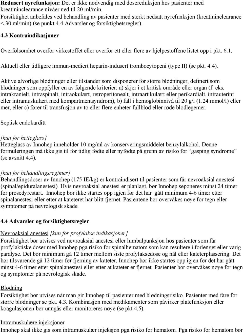 4 Advarsler og forsiktighetsregler). 4.3 Kontraindikasjoner Overfølsomhet overfor virkestoffet eller overfor ett eller flere av hjelpestoffene listet opp i pkt. 6.1.