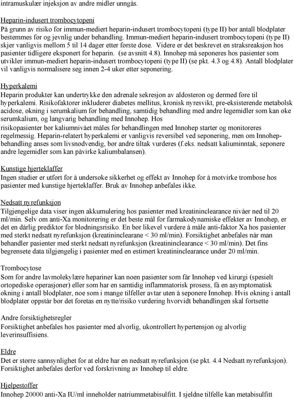 Immun-mediert heparin-indusert trombocytopeni (type II) skjer vanligvis mellom 5 til 14 dager etter første dose.