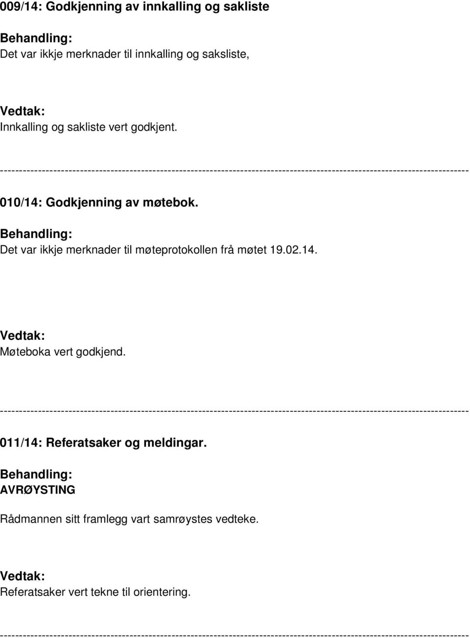 Det var ikkje merknader til møteprotokollen frå møtet 19.02.14. Møteboka vert godkjend.