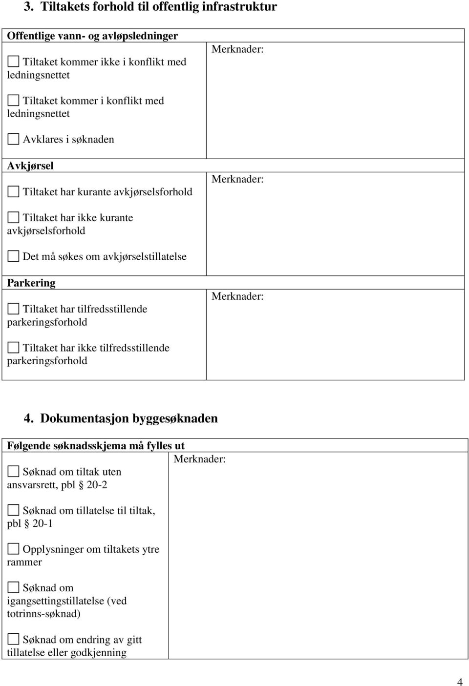 tilfredsstillende parkeringsforhold Tiltaket har ikke tilfredsstillende parkeringsforhold 4.