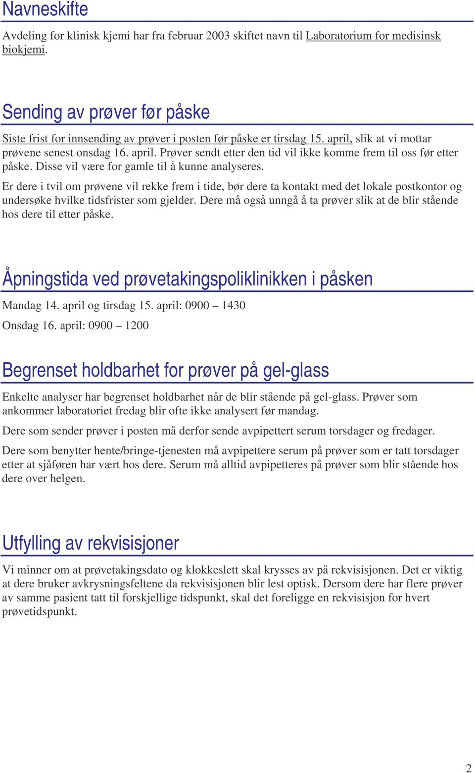 Disse vil være for gamle til å kunne analyseres. Er dere i tvil om prøvene vil rekke frem i tide, bør dere ta kontakt med det lokale postkontor og undersøke hvilke tidsfrister som gjelder.