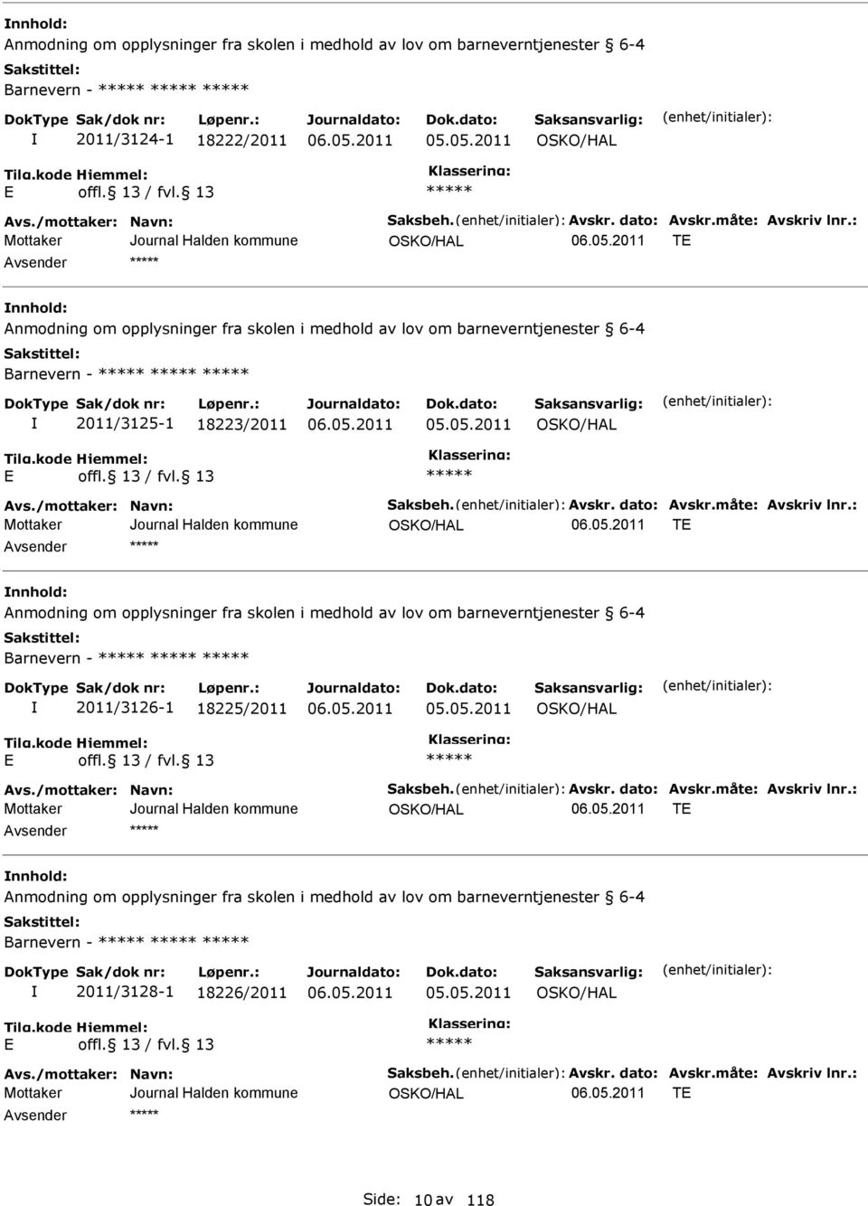 måte: vskriv lnr.: OSKO/HL T nnhold: nmodning om opplysninger fra skolen i medhold av lov om barneverntjenester 6-4 Barnevern - 2011/3126-1 18225/2011 OSKO/HL vs./mottaker: Navn: Saksbeh. vskr. dato: vskr.