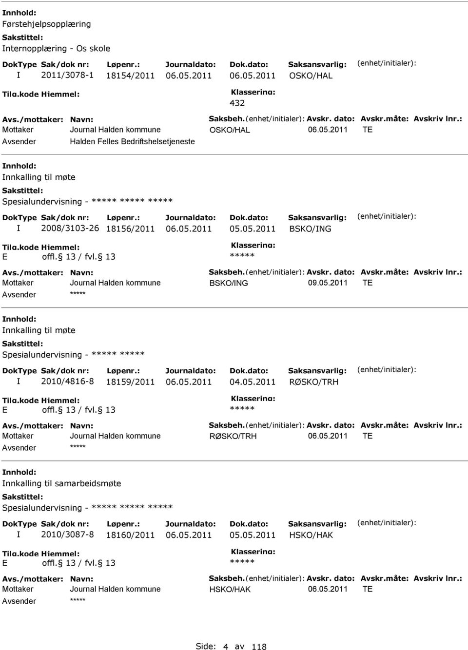 dato: vskr.måte: vskriv lnr.: BSKO/NG T nnhold: nnkalling til møte Spesialundervisning - 2010/4816-8 18159/2011 04.05.2011 RØSKO/TRH vs./mottaker: Navn: Saksbeh. vskr. dato: vskr.