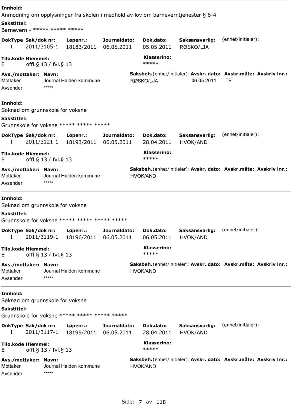 måte: vskriv lnr.: HVOK/ND nnhold: Søknad om grunnskole for voksne Grunnskole for voksne 2011/3119-1 18196/2011 HVOK/ND vs./mottaker: Navn: Saksbeh. vskr. dato: vskr.måte: vskriv lnr.: HVOK/ND nnhold: Søknad om grunnskole for voksne Grunnskole for voksne 2011/3117-1 18199/2011 28.