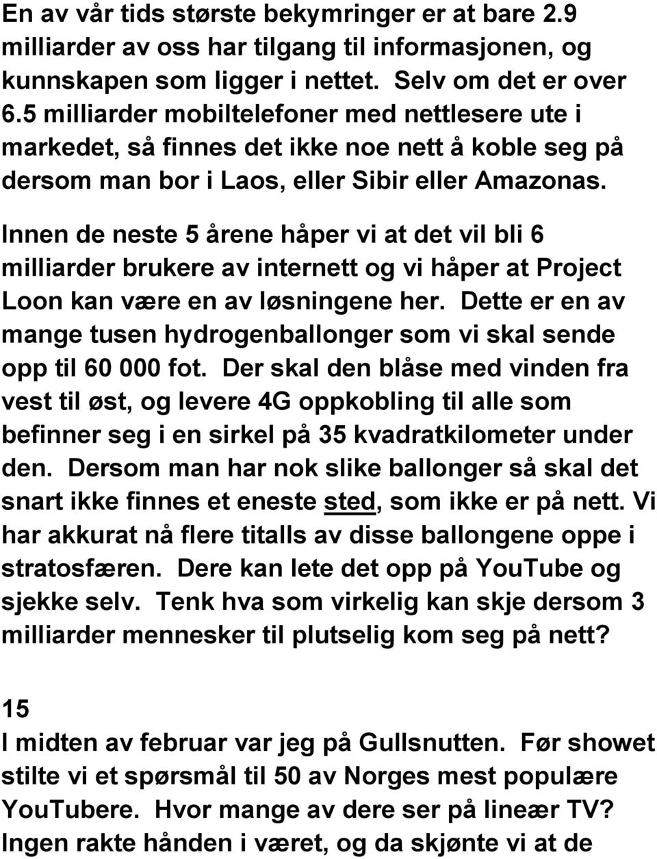 Innen de neste 5 årene håper vi at det vil bli 6 milliarder brukere av internett og vi håper at Project Loon kan være en av løsningene her.