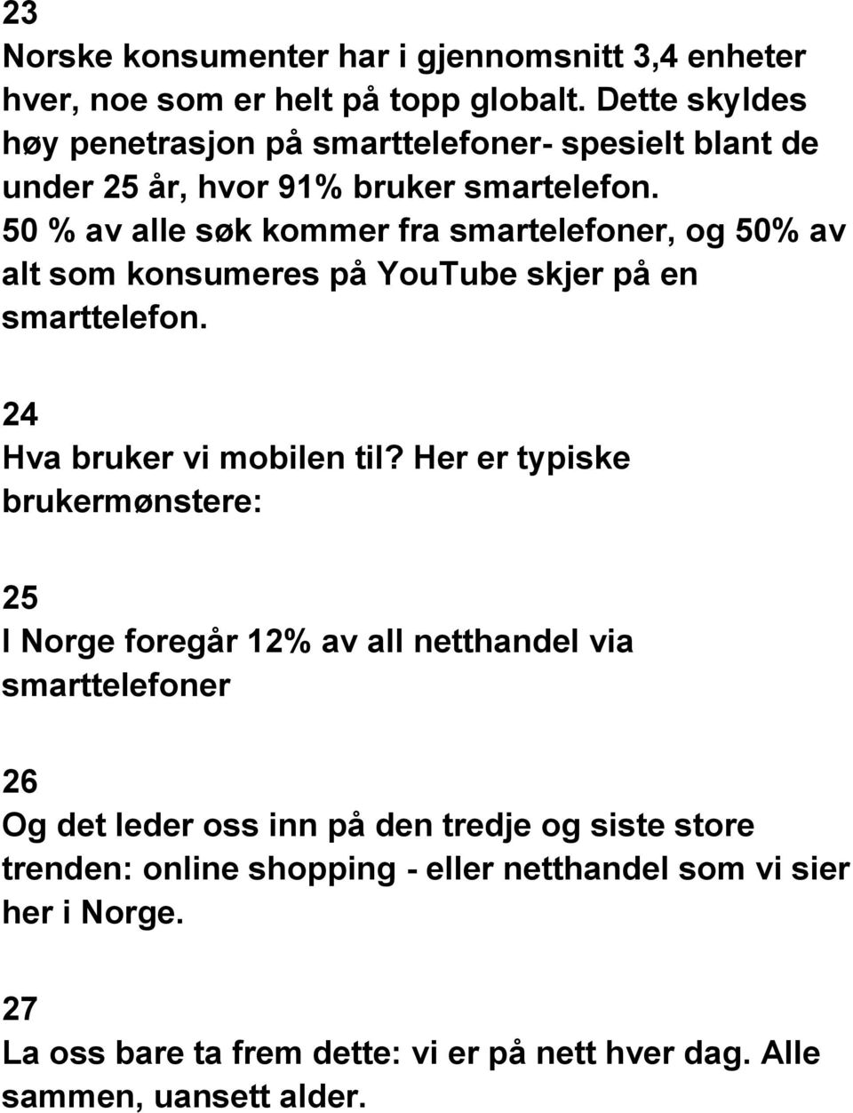 50 % av alle søk kommer fra smartelefoner, og 50% av alt som konsumeres på YouTube skjer på en smarttelefon. 24 Hva bruker vi mobilen til?