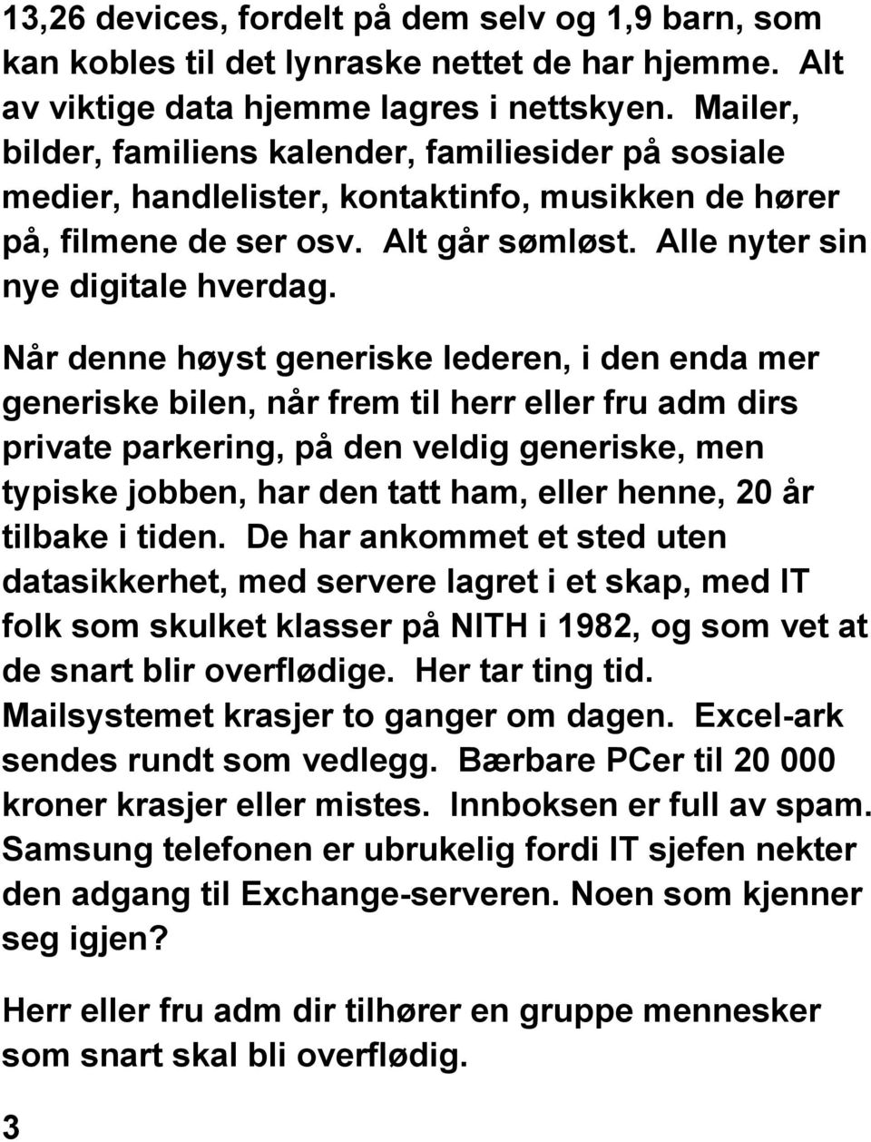 Når denne høyst generiske lederen, i den enda mer generiske bilen, når frem til herr eller fru adm dirs private parkering, på den veldig generiske, men typiske jobben, har den tatt ham, eller henne,