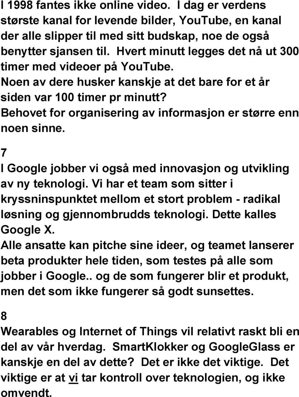 Behovet for organisering av informasjon er større enn noen sinne. 7 I Google jobber vi også med innovasjon og utvikling av ny teknologi.