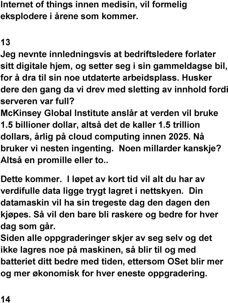 Husker dere den gang da vi drev med sletting av innhold fordi serveren var full? McKinsey Global Institute anslår at verden vil bruke 1.5 billioner dollar, altså det de kaller 1.