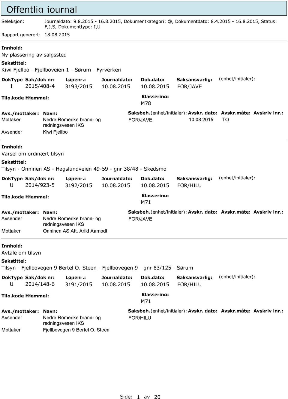 : TO Avsender Kiwi Fjellbo Varsel om ordinært tilsyn Tilsyn - Onninen AS - Høgslundveien 49-59 - gnr 38/48 - Skedsmo 2014/923-5 3192/2015 FOR/HL Avs./mottaker: Navn: Saksbeh. Avskr. dato: Avskr.