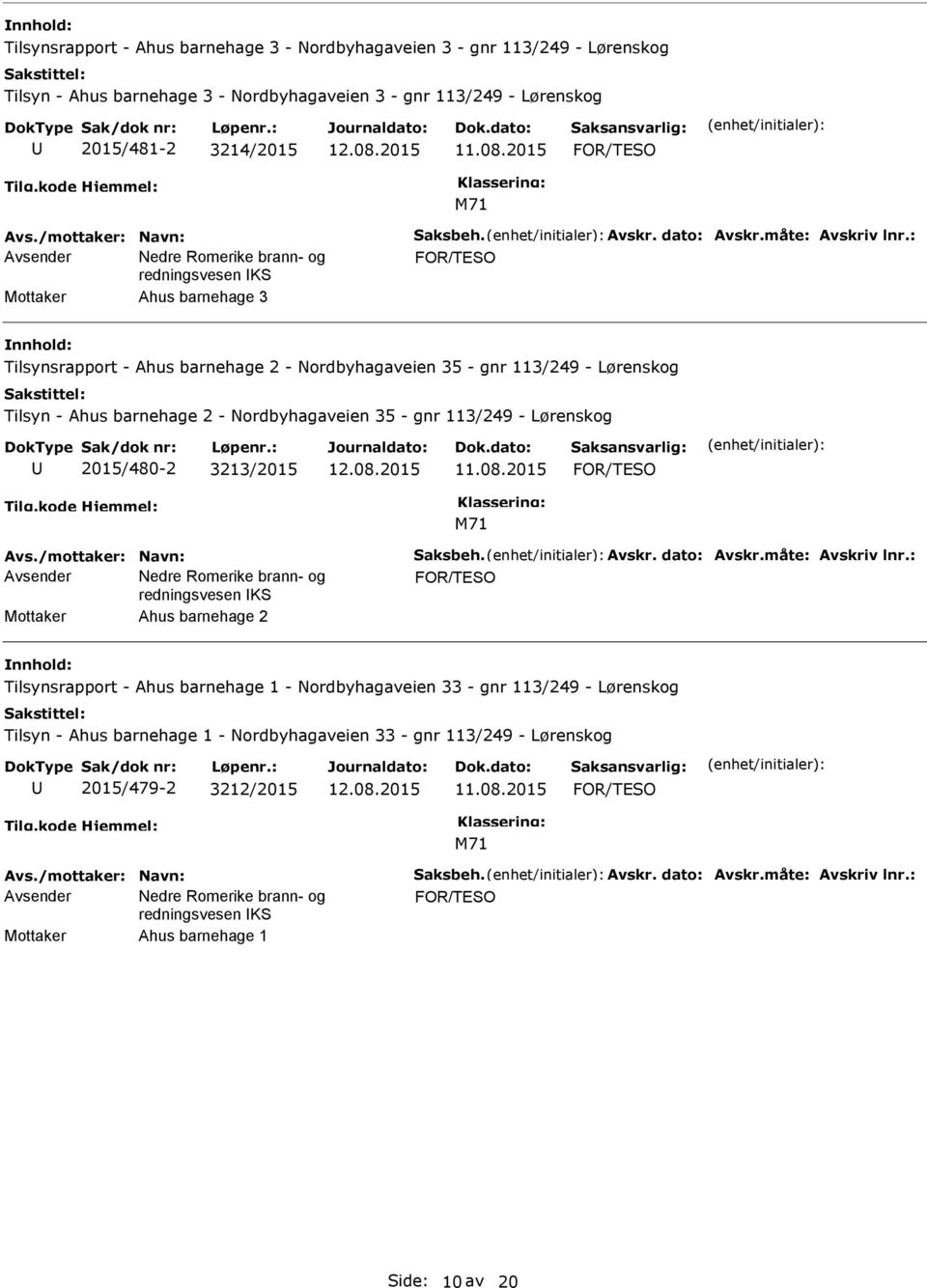 : Mottaker Ahus barnehage 3 Tilsynsrapport - Ahus barnehage 2 - Nordbyhagaveien 35 - gnr 113/249 - Lørenskog Tilsyn - Ahus barnehage 2 - Nordbyhagaveien 35 - gnr 113/249 - Lørenskog 2015/480-2