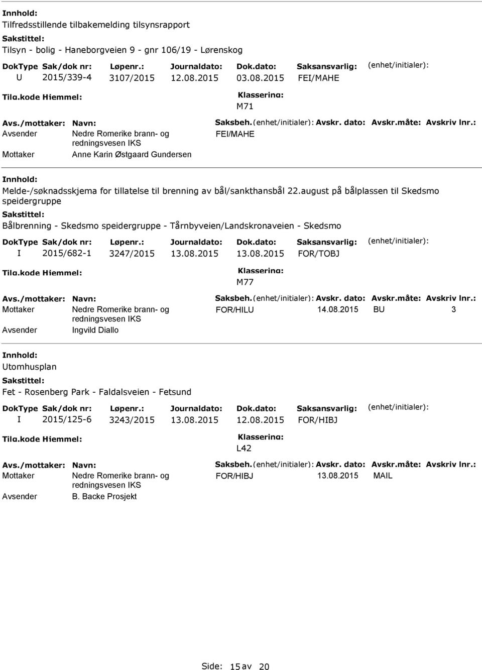 august på bålplassen til Skedsmo speidergruppe Bålbrenning - Skedsmo speidergruppe - Tårnbyveien/Landskronaveien - Skedsmo 2015/682-1 3247/2015 FOR/TOBJ M77 Avs./mottaker: Navn: Saksbeh. Avskr.