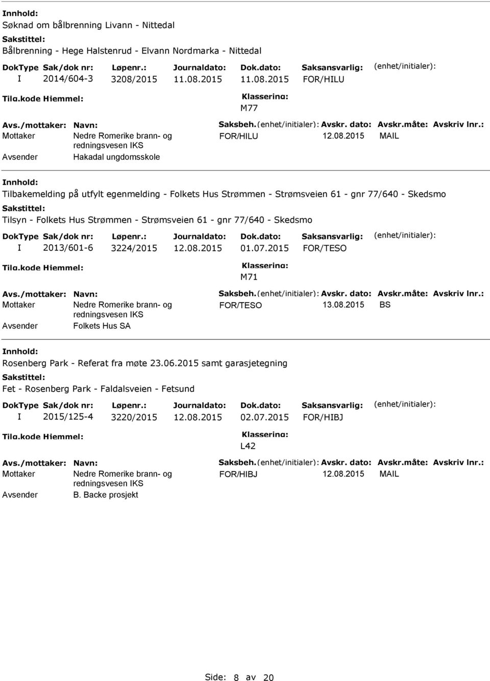 77/640 - Skedsmo 2013/601-6 3224/2015 01.07.2015 Avs./mottaker: Navn: Saksbeh. Avskr. dato: Avskr.måte: Avskriv lnr.: BS Avsender Folkets Hus SA Rosenberg Park - Referat fra møte 23.06.