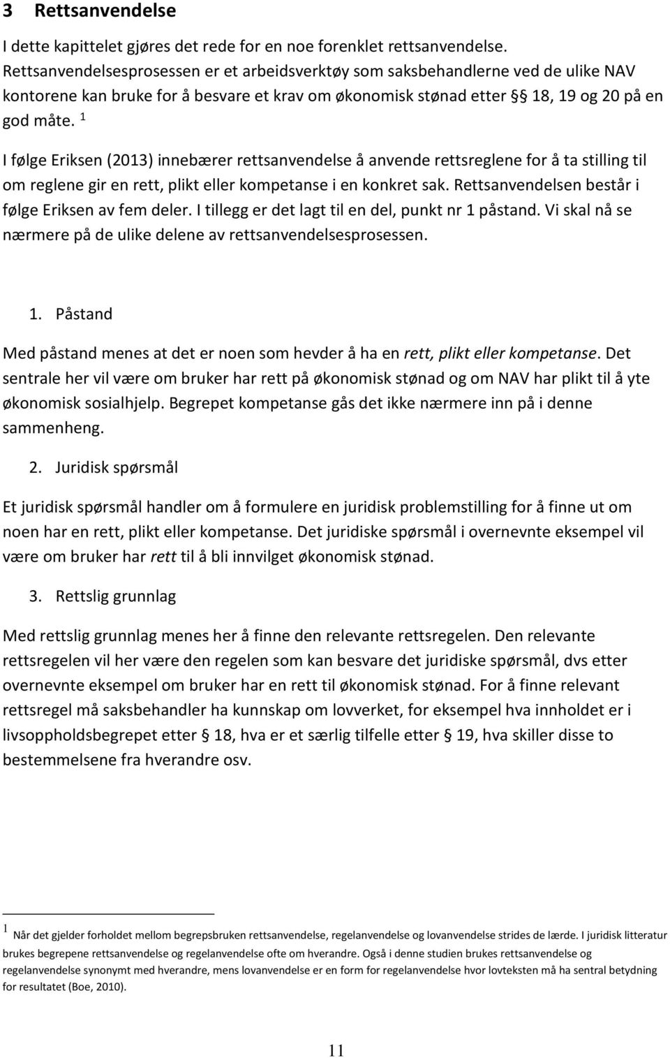 1 I følge Eriksen (2013) innebærer rettsanvendelse å anvende rettsreglene for å ta stilling til om reglene gir en rett, plikt eller kompetanse i en konkret sak.