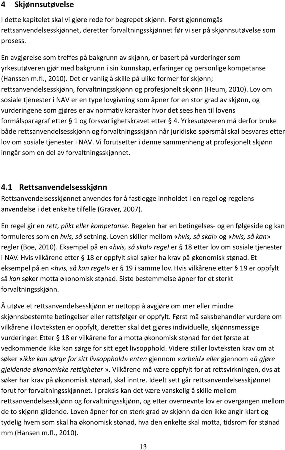 Det er vanlig å skille på ulike former for skjønn; rettsanvendelsesskjønn, forvaltningsskjønn og profesjonelt skjønn (Heum, 2010).